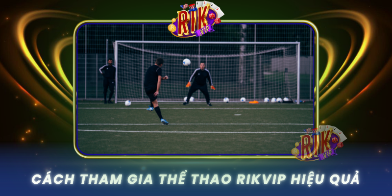Cach Tham Gia The Thao Rikvip Hieu Qua