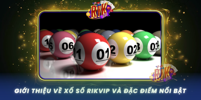 Gioi Thieu Ve Xo So Rikvip Va Dac Diem Noi Bat