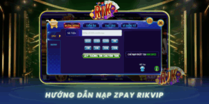 Huong Dan Nap Zpay Tai Rikvip Cong Game Uy Tin So 1