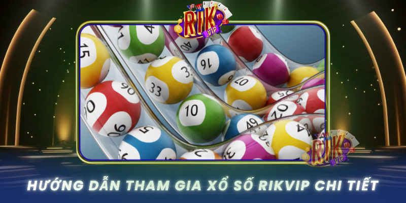 Huong Dan Tham Gia Xo So Rikvip Chi Tiet