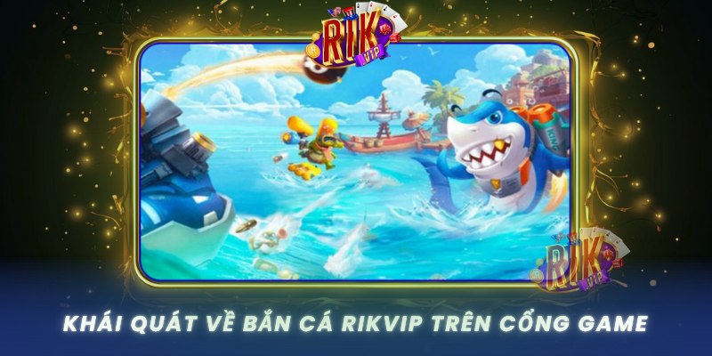 Khai Quat Ve Ban Ca Rikvip Tren Cong Game