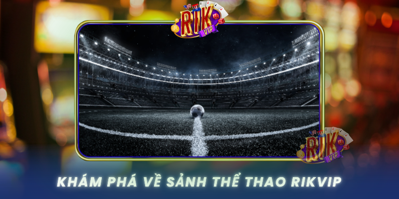 Kham Pha Ve Sanh The Thao Rikvip