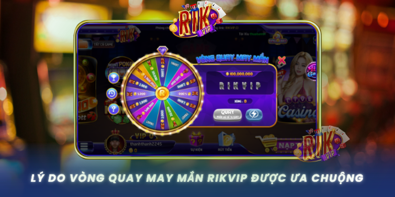 Ly Do Vong Quay May Man Rikvip Duoc Ua Chuong