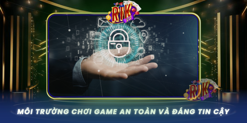 Moi Truong Choi Game An Toan Va Dang Tin Cay