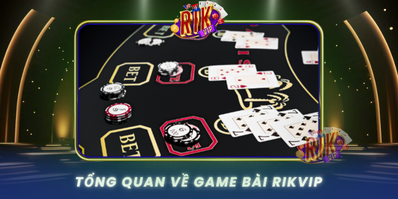 Tong Quan Ve Game Bai Rikvip